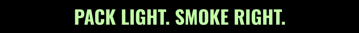 Pack Light. Smoke Right.