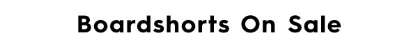 Boardshorts On Sale