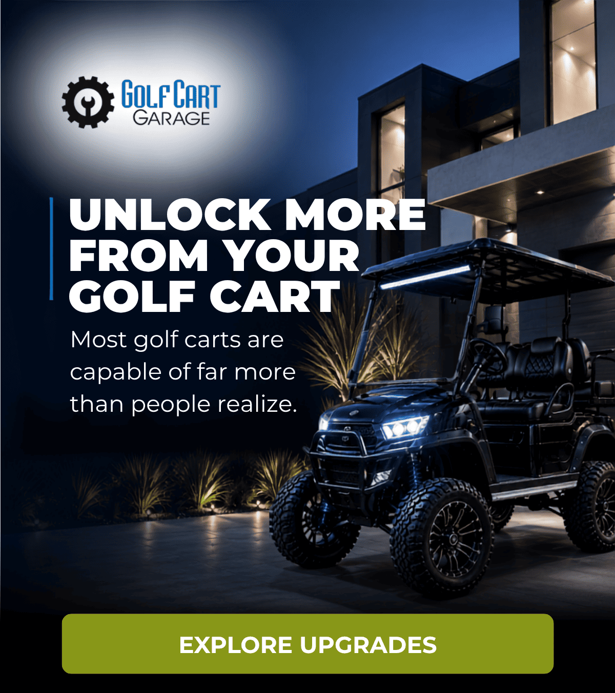 Unlock More From Your Golf Cart. Most golf carts are capable of far more than people realize. [ EXPLORE UPGRADES ]