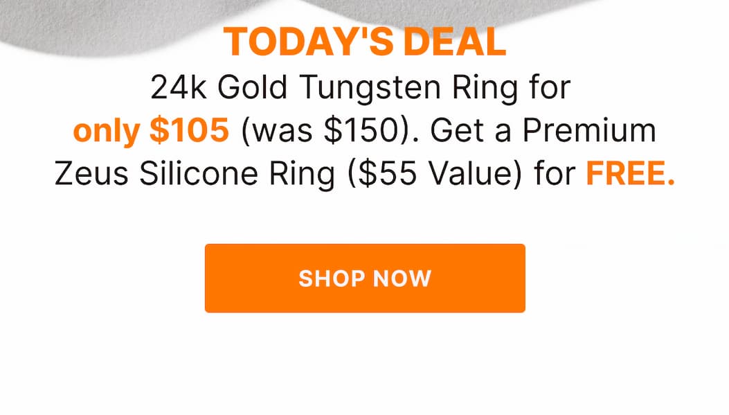 TODAY'S DEAL 24k Gold Tungsten Ring for  only $105 (was $150). Get a Premium Zeus Silicone Ring ($55 Value) for FREE. - SHOP NOW