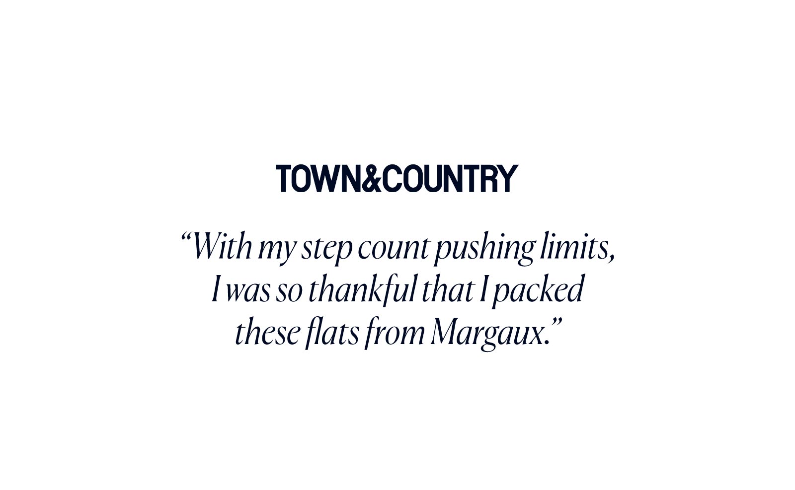 "With my step count pushing limits, I was so thankful that I packed these flats from Margaux." - Town & Country