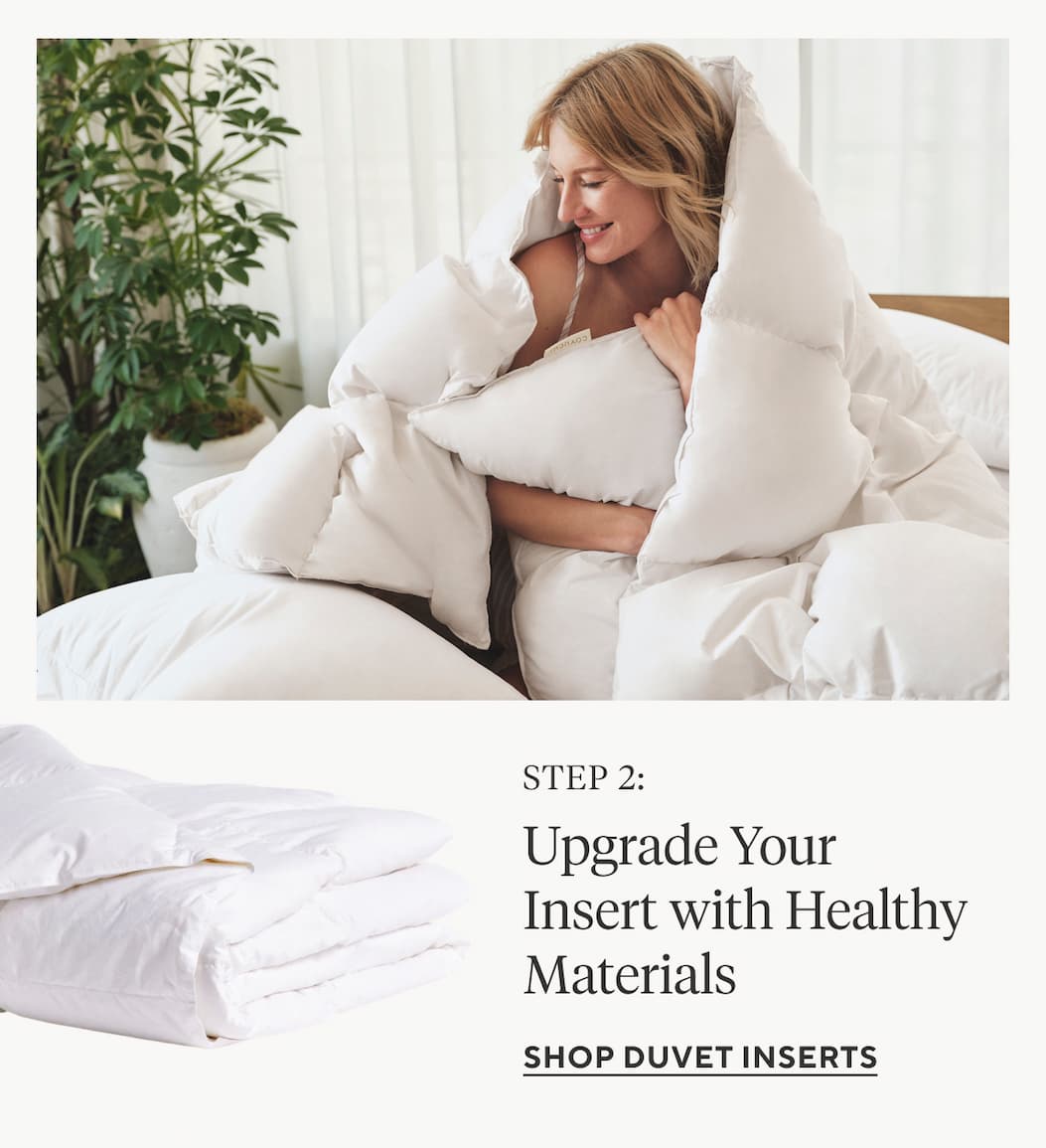 Step 2: Upgrade Your Insert with Healthy Materials Shop Duvet Inserts >
