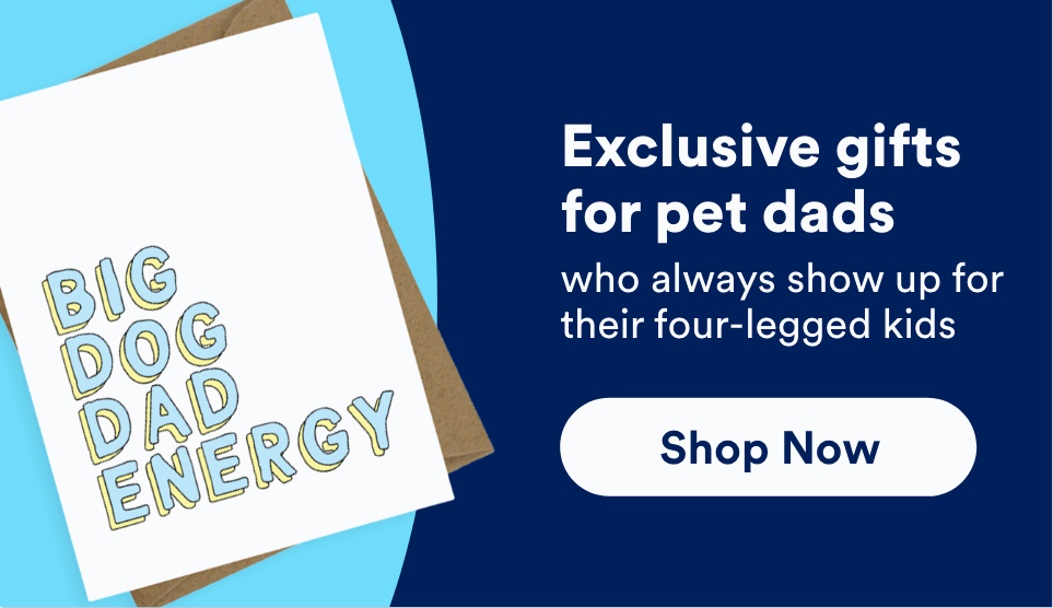 Exclusive gifts for pet dads who always show up for their four-legged kids. Shop Now