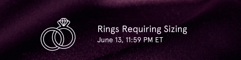 Rings requiring sizing: June 13, 11:59 PM ET