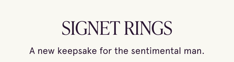 Signet Rings. New keepsake for the sentimental man.