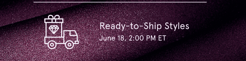 Ready-to-ship styles: June 18, 2:00 PM ET