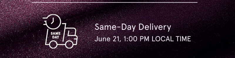 Same-Day Delivery: June 21, 1:00 PM Local Time