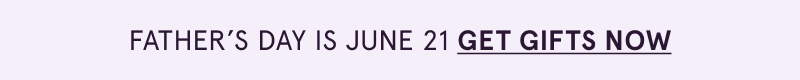Father’s Day is June 21. Click here to get gifts now