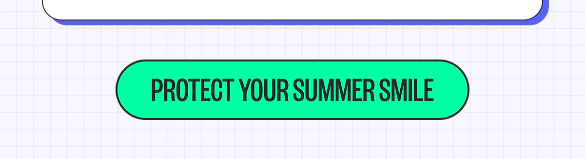 PROTECT YOUR SUMMER SMILE