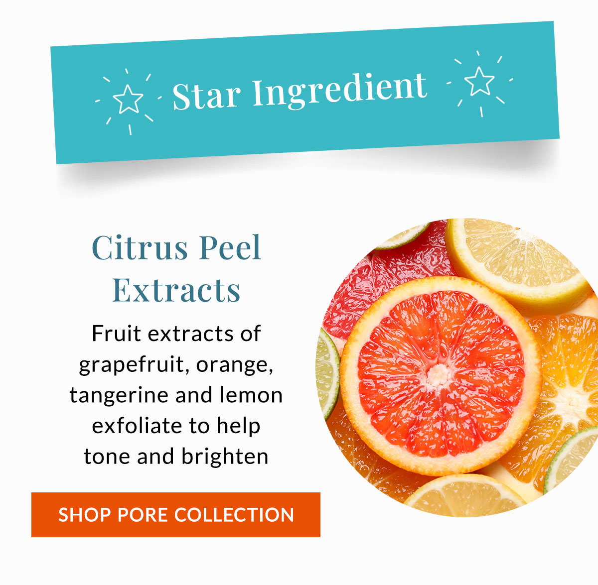 Citrus Peel Extracts exfoliate to help tone and brighten