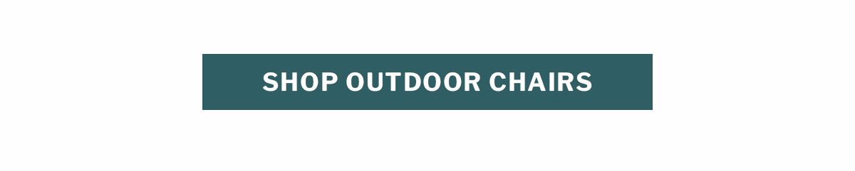 Shop outdoor chairs. 