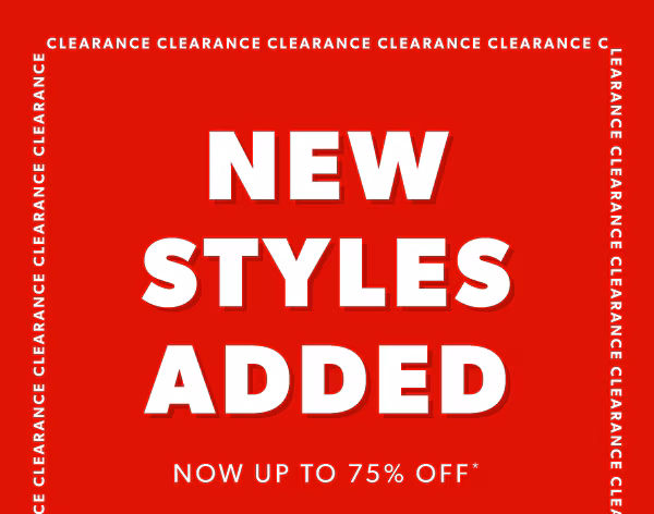 Clearance. New styles added. Now up to 75% off*.