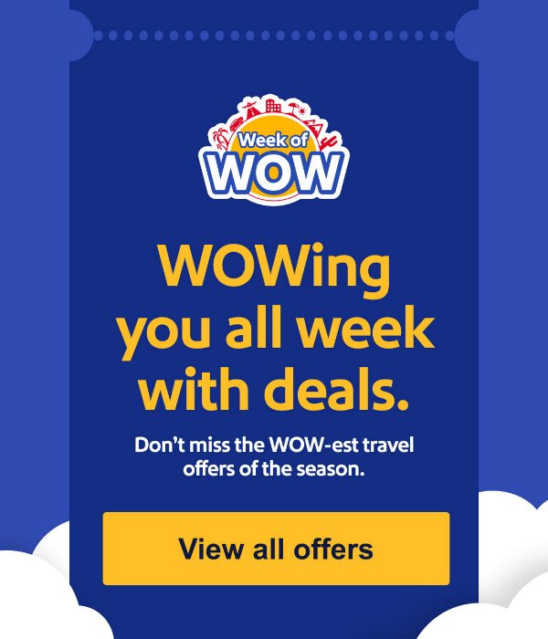 WOWing you all week with deals. Don’t miss our WOW-est travel offers of the season. [View all offers]