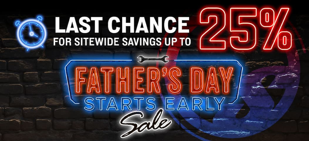 Last Chance for Sitewide Savings up to 25% during our Father's Day Starts Early Sale