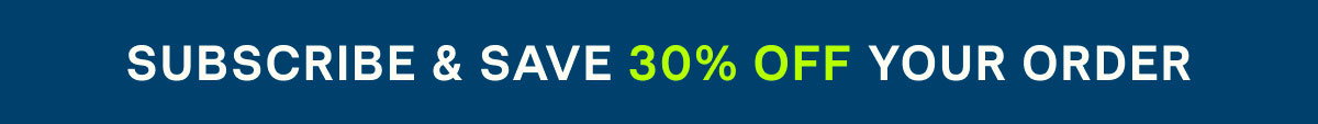 Subscribe & Save 30% Off Your Order