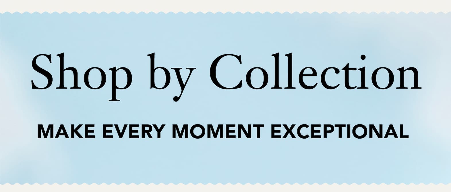Headline: Shop by Collection   Subhead: Make Every Moment Exceptional 