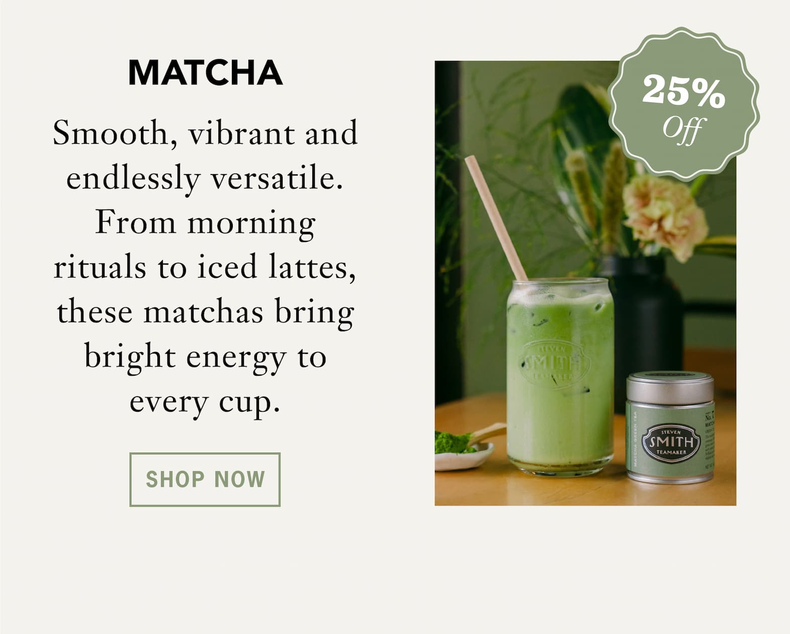 Matcha    Smooth, vibrant and endlessly versatile. From morning rituals to iced lattes, these matchas bring bright energy to every cup.