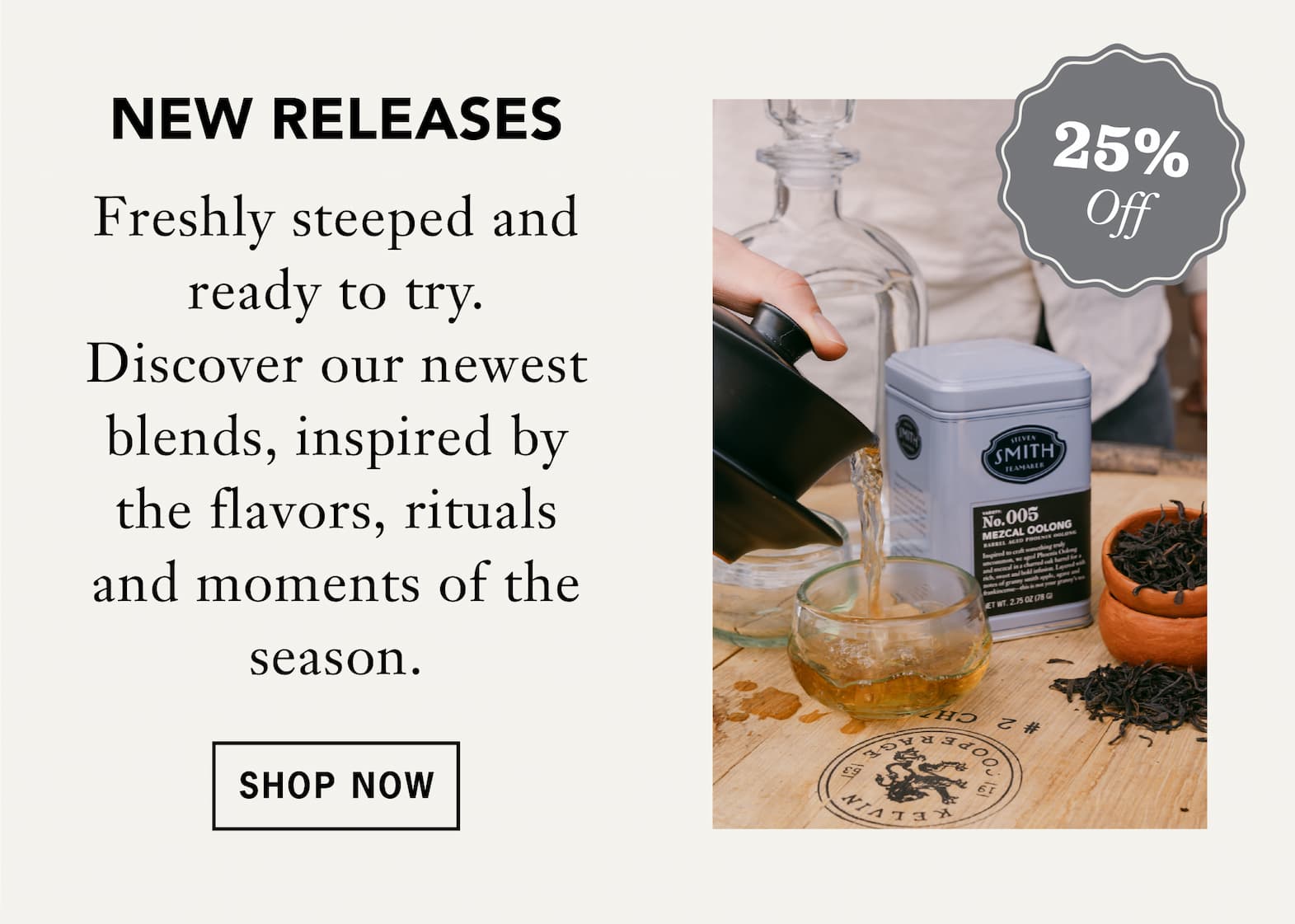 New Releases    Freshly steeped and ready to try. Discover our newest blends, inspired by the flavors, rituals and moments of the season. 
