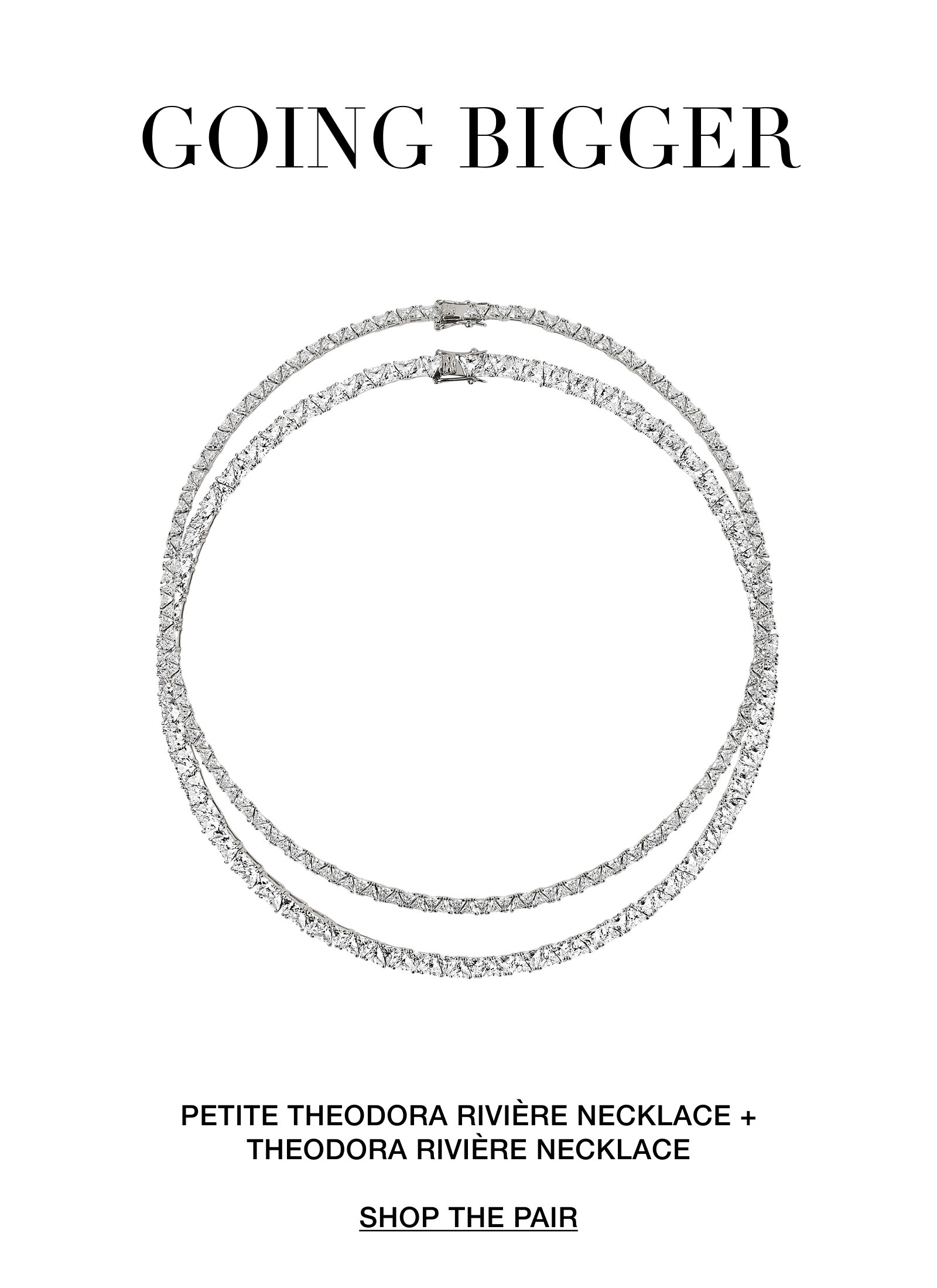 GOING BIGGER PETITE THEODORA RIVIÈRE NECKLACE + THEODORA RIVIÈRE NECKLACE  SHOP THE PAIR