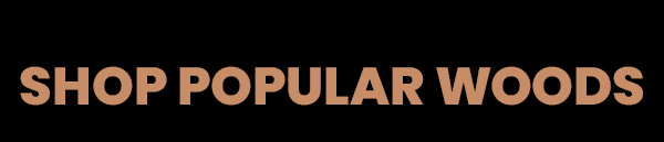 Shop Popular Woods