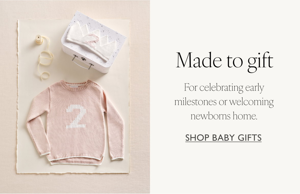 Made to gift. For celebrating early milestones or welcoming newborns home. Shop baby gifts.