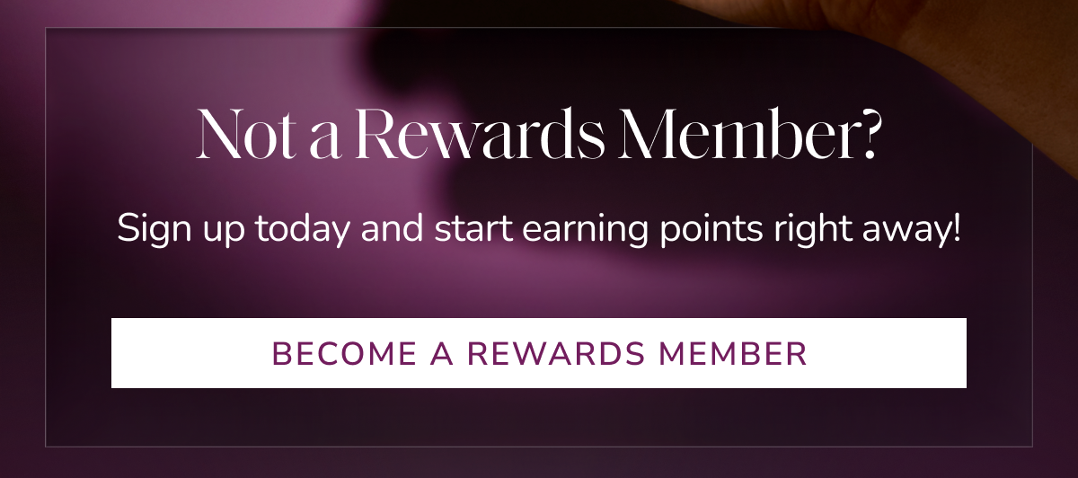 Not a Rewards Member?  [ BECOME A REWARDS MEMBER ]
