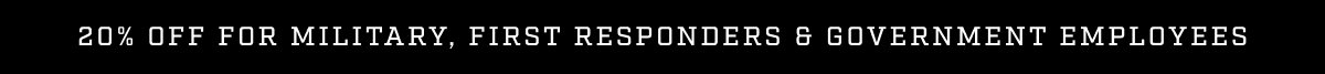 20% OFF For Military, First Responders, & Government Employees