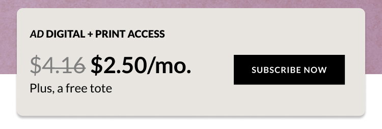 AD Digital + Print Access - $2.50/mo. Plus, a free tote. - Subscribe Now.