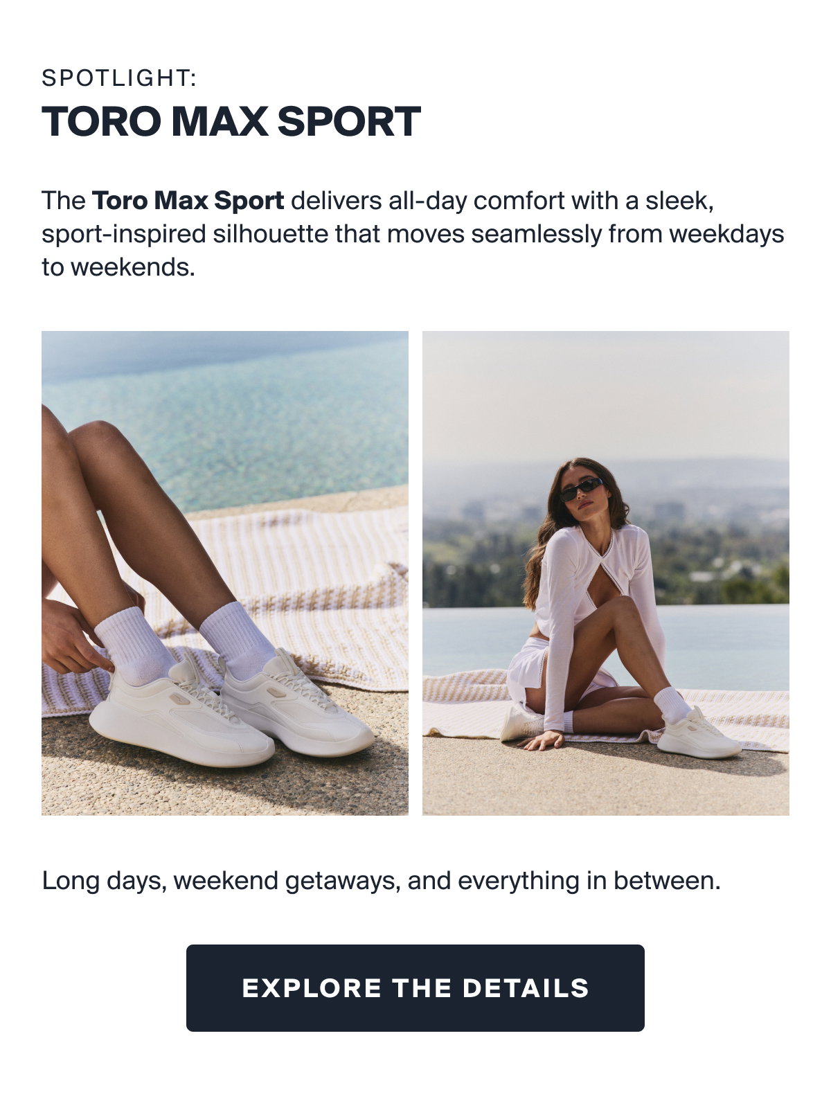 SPOTLIGHT: TORO MAX SPORT | The Toro Max Sport delivers all-day comfort with a sleek, sport-inspired silhouette that moves seamlessly from weekdays to weekends. | Long days, weekend getaways, and everything in between. | EXPLORE THE DETAILS