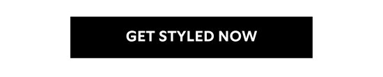 GET STYLED NOW