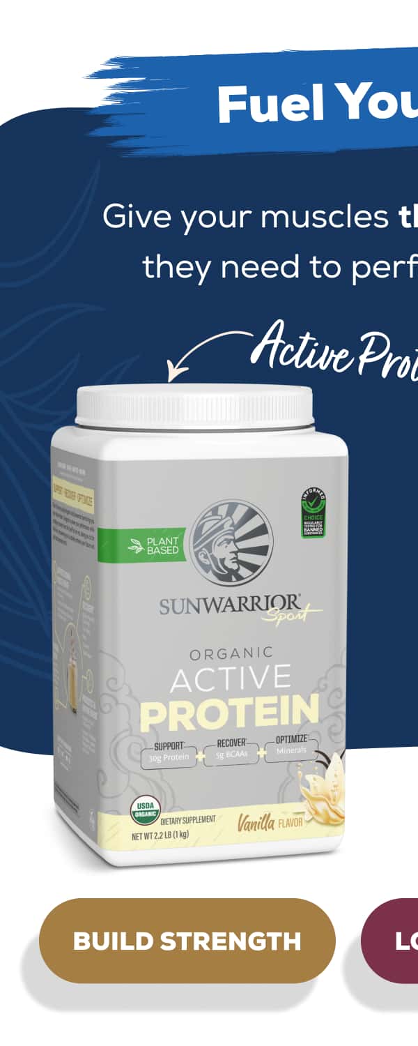 Fuel Your Body Give your muscles the clean foundation they need to perform at their best.    Active Protein   BUILD STRENGTH