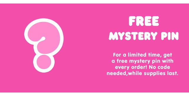 FREE MYSTERY PIN | For a limited time, get a free mystery pin with every order! No code needed, while supplies last.