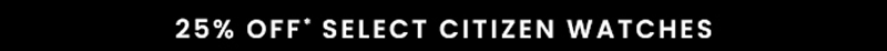 25% Off select Citizen watches.