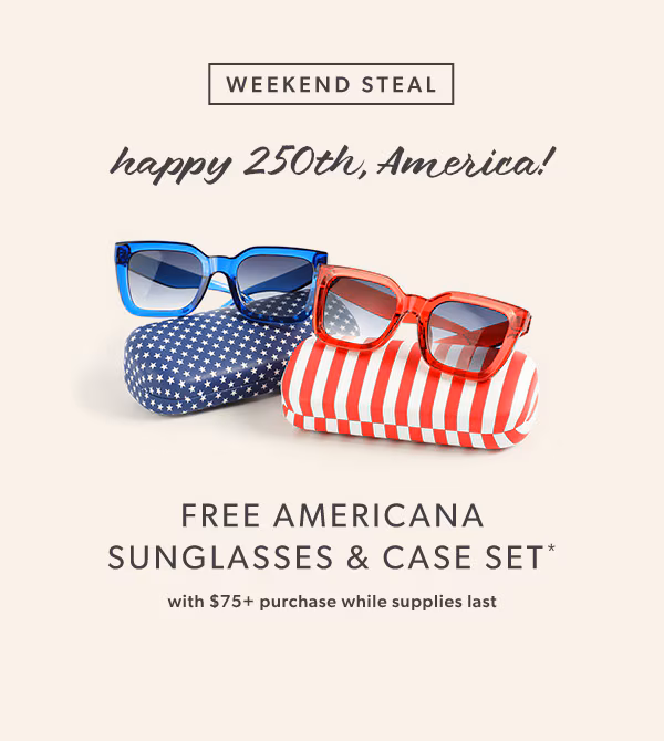 Weekend steal. Happy 250th, America! Free Americana sunglasses & case set* with $75+ purchase while supplies last.