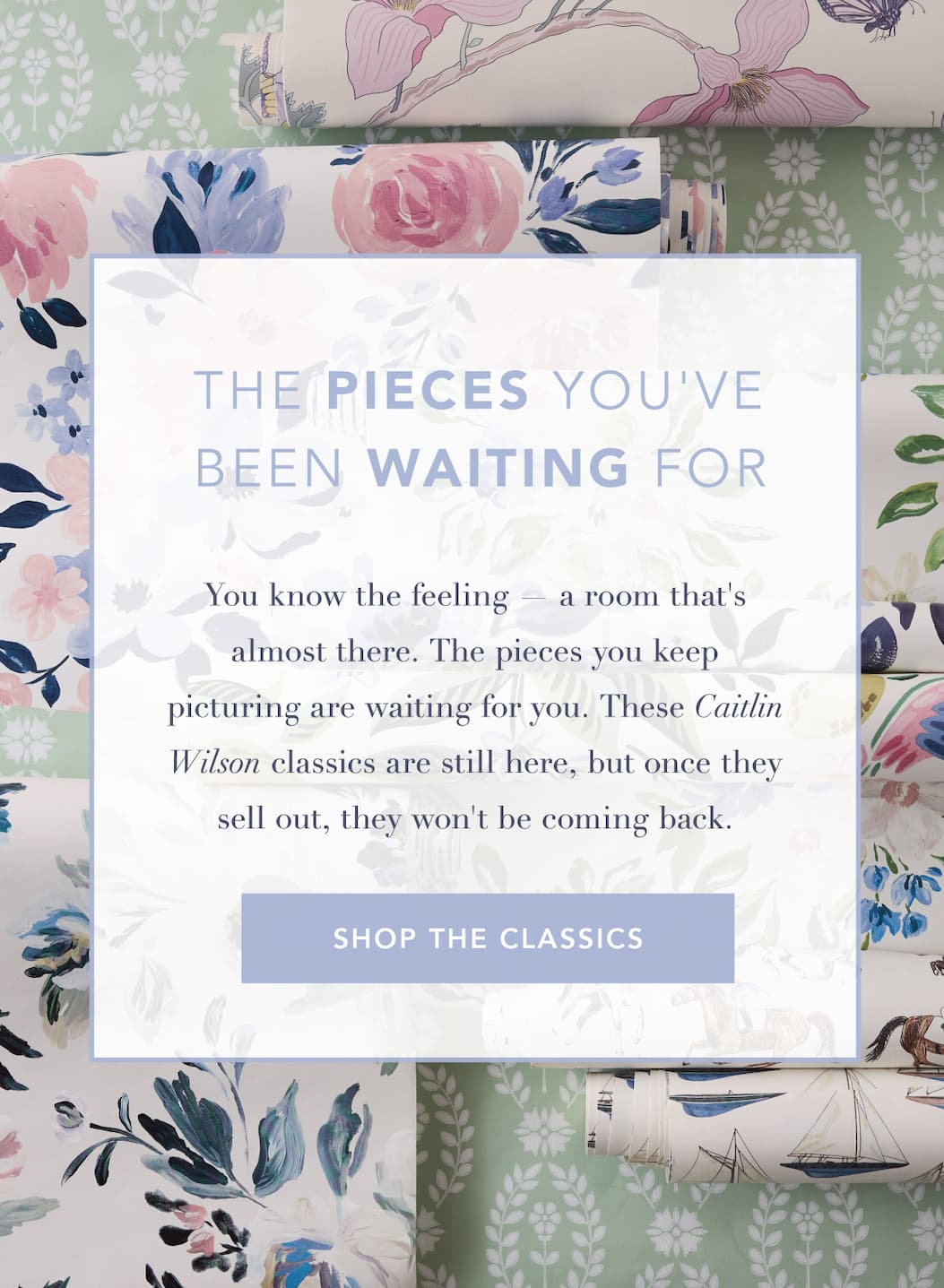 The pieces you've been waiting for. You know the feeling — a room that's almost there. The pieces you keep picturing are waiting for you. These Caitlin Wilson classics are still here, but once they sell out, they won't be coming back. Shop the classics