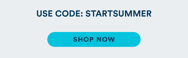 USE CODE: START SUMMER Shop Now
