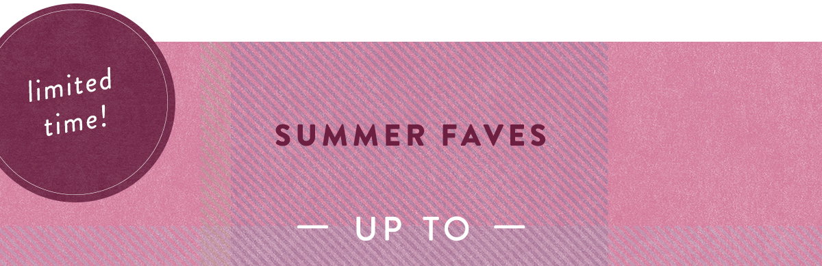 limited time! summer faves, up to