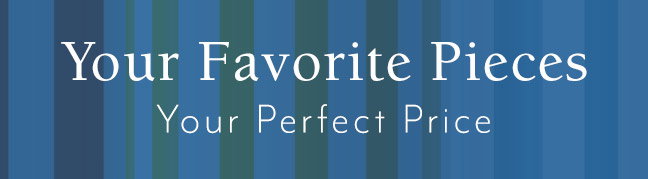 Your Favorite Pieces... Your Perfect Price