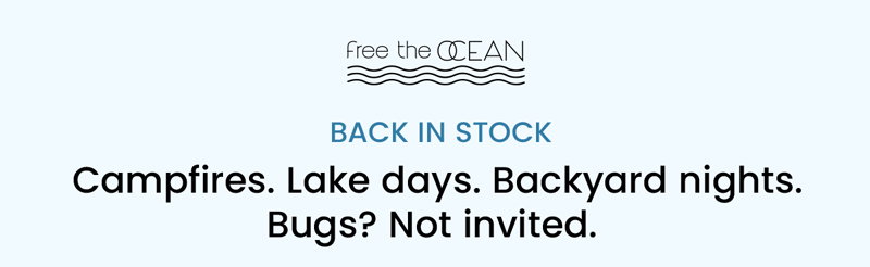 Campfires. Lake days. Backyard nights. Bugs? They aren't invited to the party.