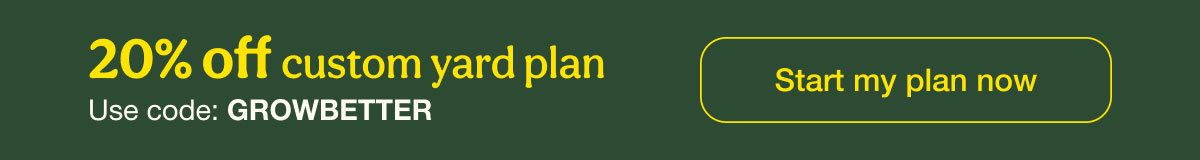 20% Off custom yard plan | Use code: GROWBETTER | Start my plan now