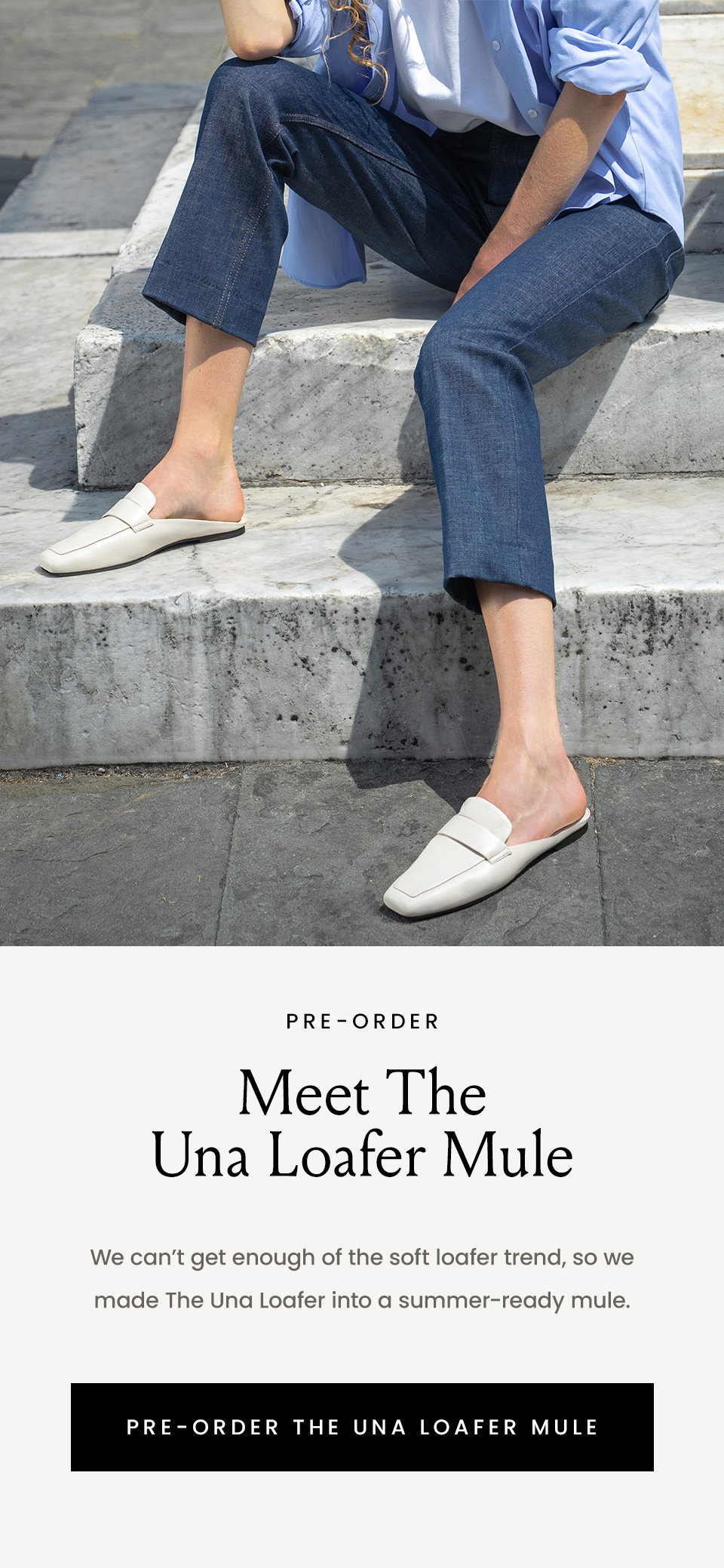 —Pre-Order—  Meet The Una Loafer Mule  We can’t get enough of the soft loafer trend, so we made The Una Loafer into a summer-ready mule.  < Pre-Order The Una Loafer Mule >