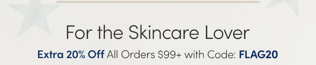 For the Skincare Lover | Extra 20% Off All Orders $99+ Using Code: FLAG20