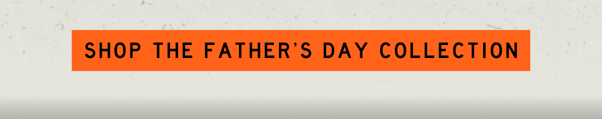 Shop the Father's Day Collection