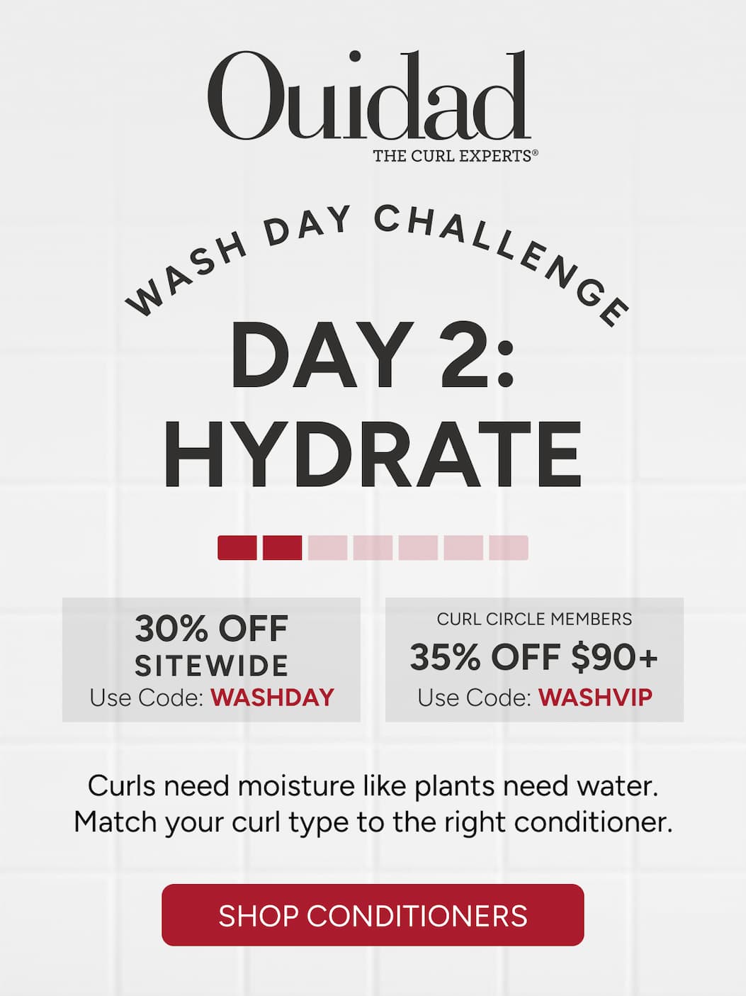 Wash Day Challenge Day 2: Hydrate Curls need moisture like plans need water. Match your curl type to the right conditioner. Save 30% off sitewide or 35% off $90+ for Curl Circle Members