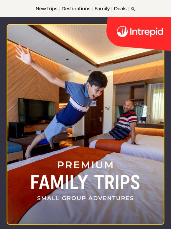 —, Premium Family trips have arrived