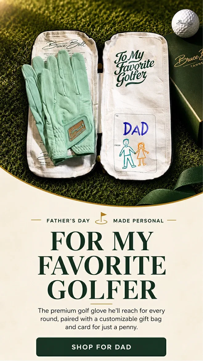 For My Favorite Golfer. The Premium glove he'll reach for every round, paired with a customizable gift bag and card for just a penny. Shop For Dad.