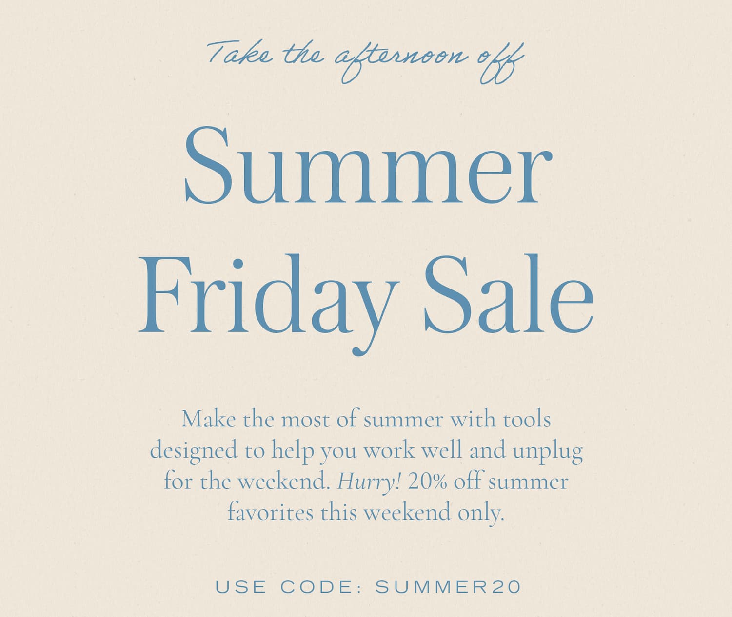 Take the afternoon off: 20% Off Summer Friday Sale