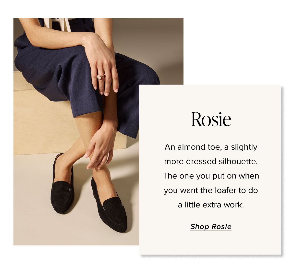 Rosie: An almond toe, a slightly more dressed silhouette. The one you put on when you want the loafer to do a little extra work.