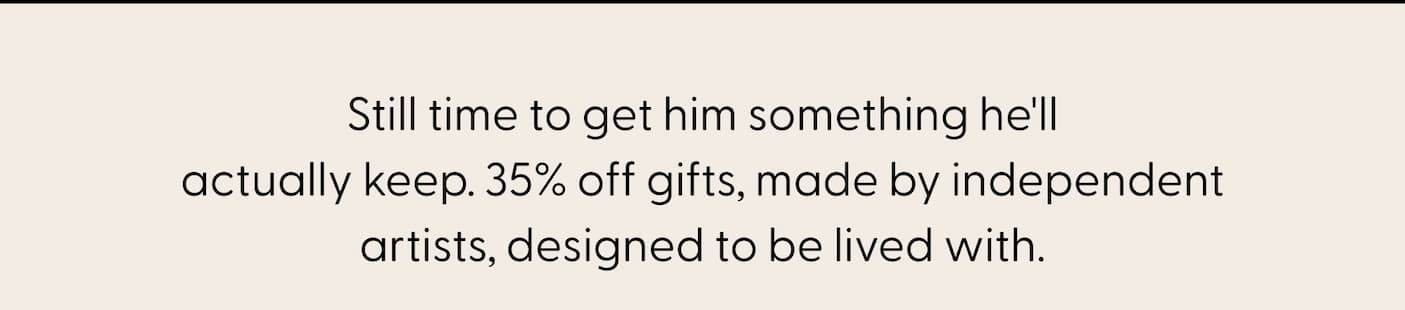 Art Made by Independent Artists. Designed to be lived with. 35% off through Jun 13.