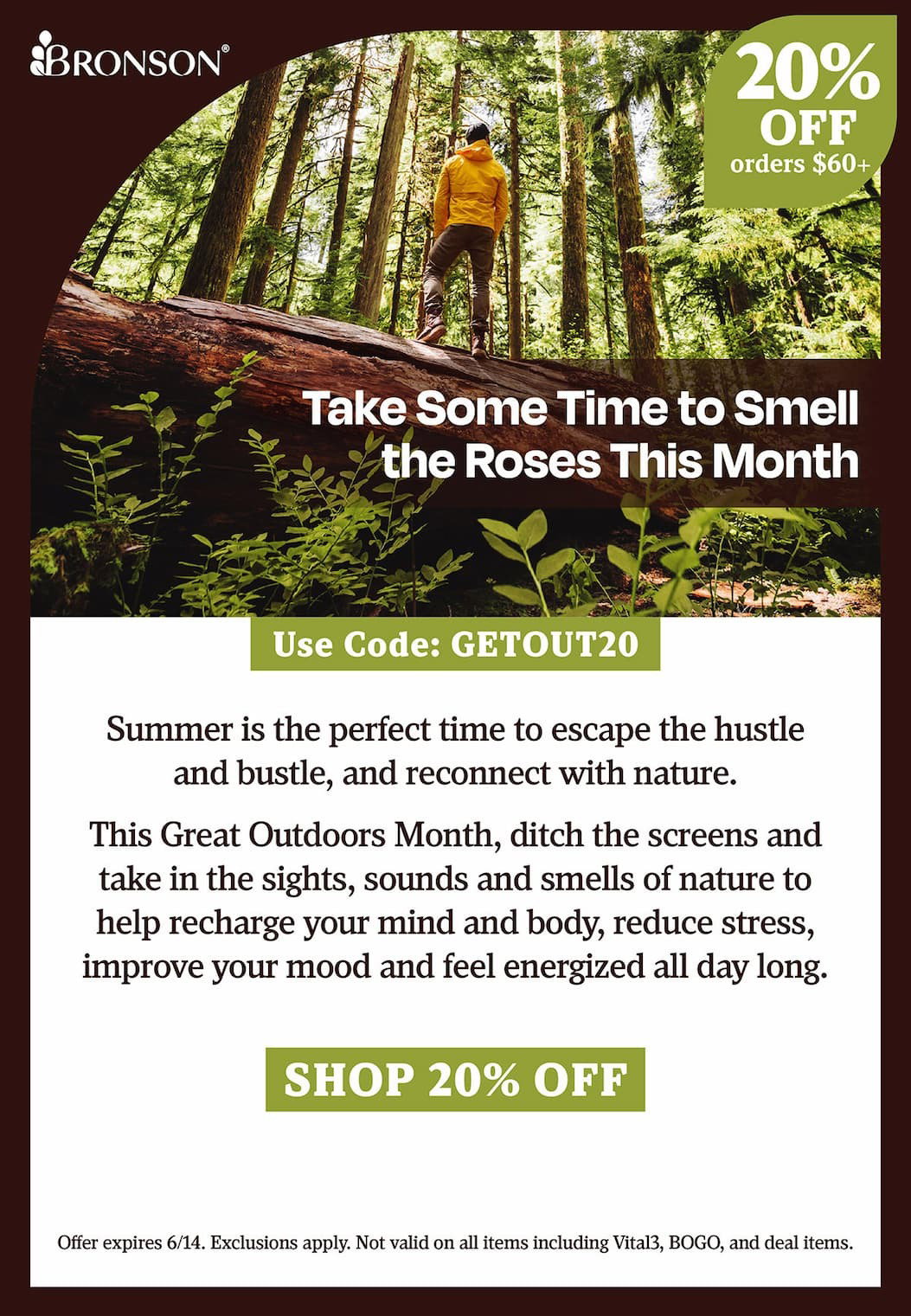 Bronson Vitamins | Take Some Time to Smell the Roses This Month | Take 20% OFF all orders $60+ with code: GETOUT20 | Offer expires 6/14. Exclusions apply. Not valid on all items including Vital3, BOGO, and deal items.